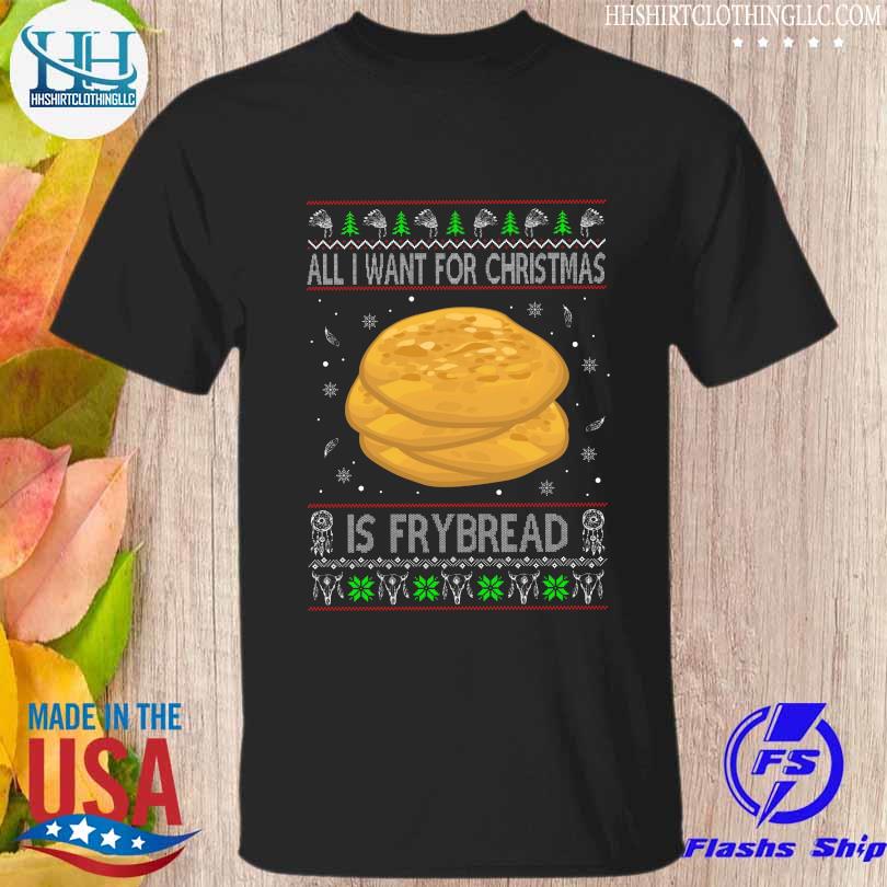 All I want for Christmas is fry bread Ugly christmas sweater