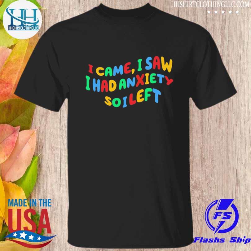 Awesome i came I saw I had anxiety so I left shirt