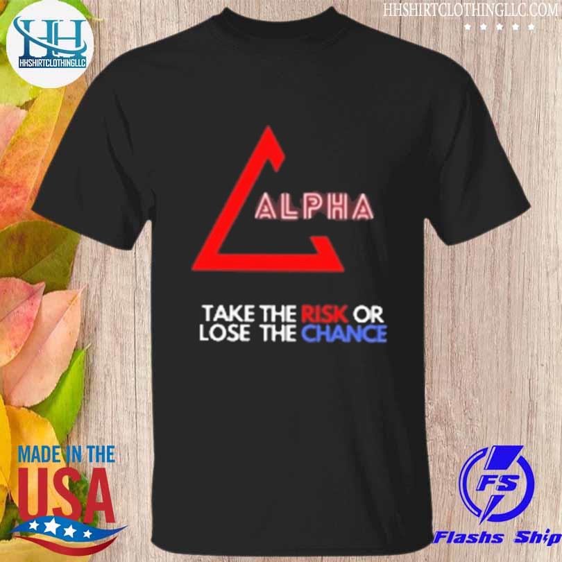 Best alpha take the risk or lose the chance shirt