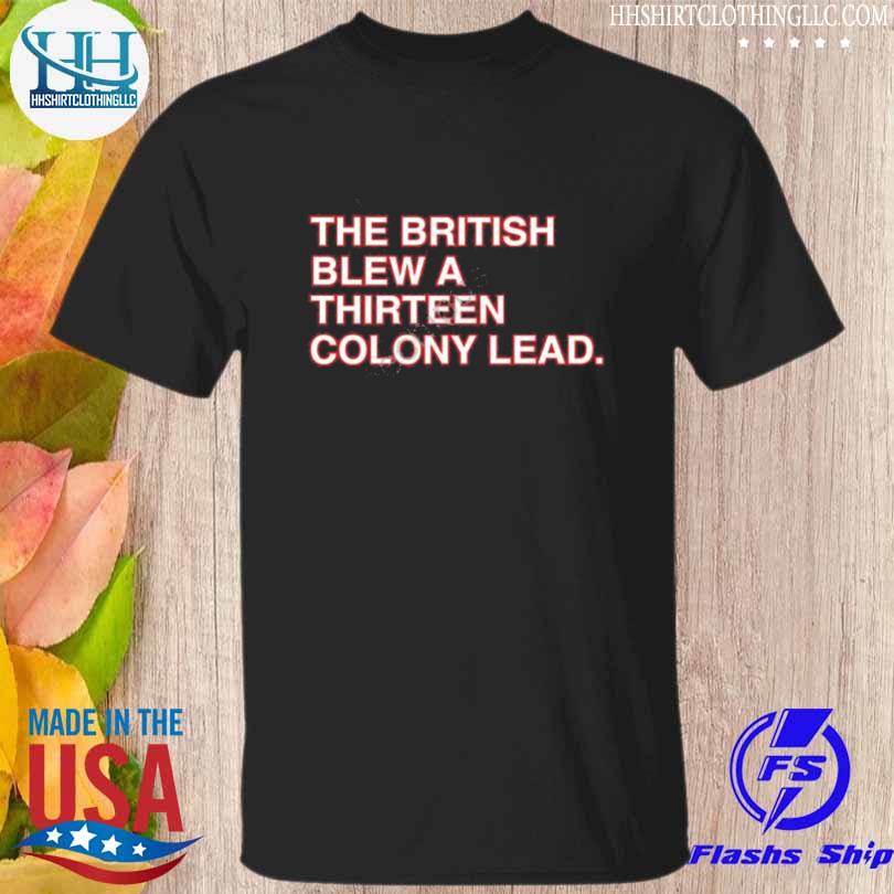 Best the british blew a thirteen colony lead shirt