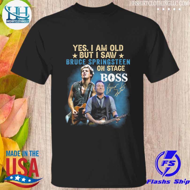 Best yes I am old but I saw Bruce Springsteen on stage boss signature 2022 shirt
