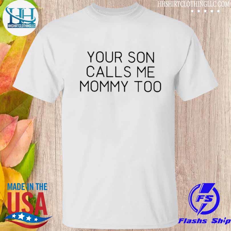 Best your son calls me mommy too shirt