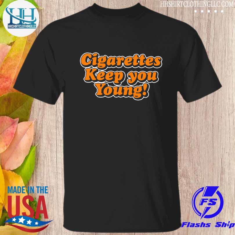 Cigarettes keep you young shirt