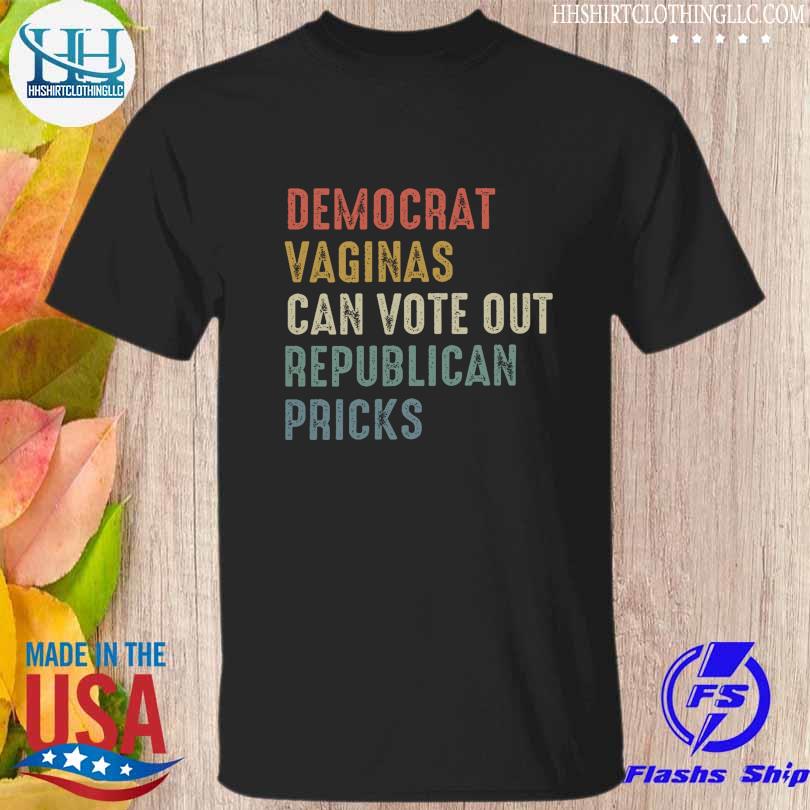 Democrat vaginas can vote out republican patricks shirt