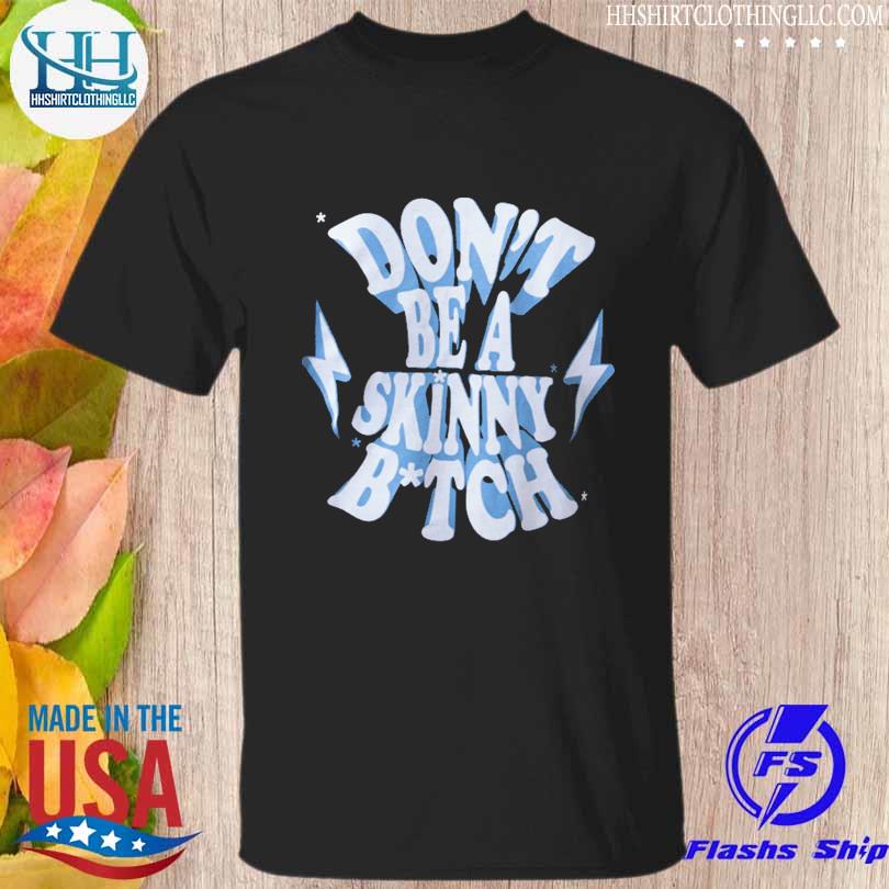 Don't be a skinny bitch shirt