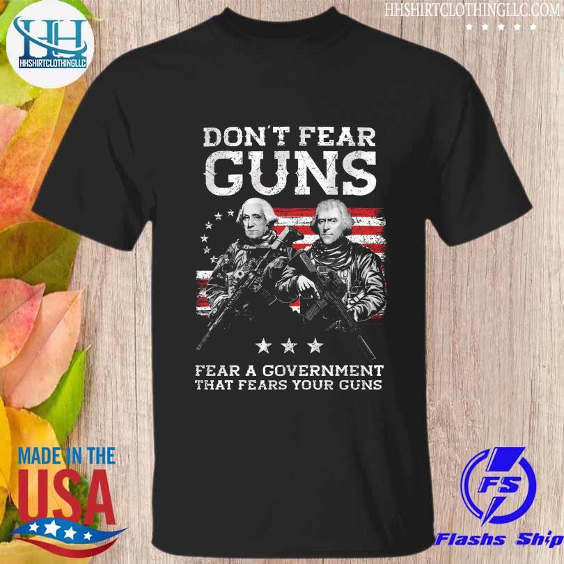 Don't fear guns fear a government that fears your gún American flag shirt
