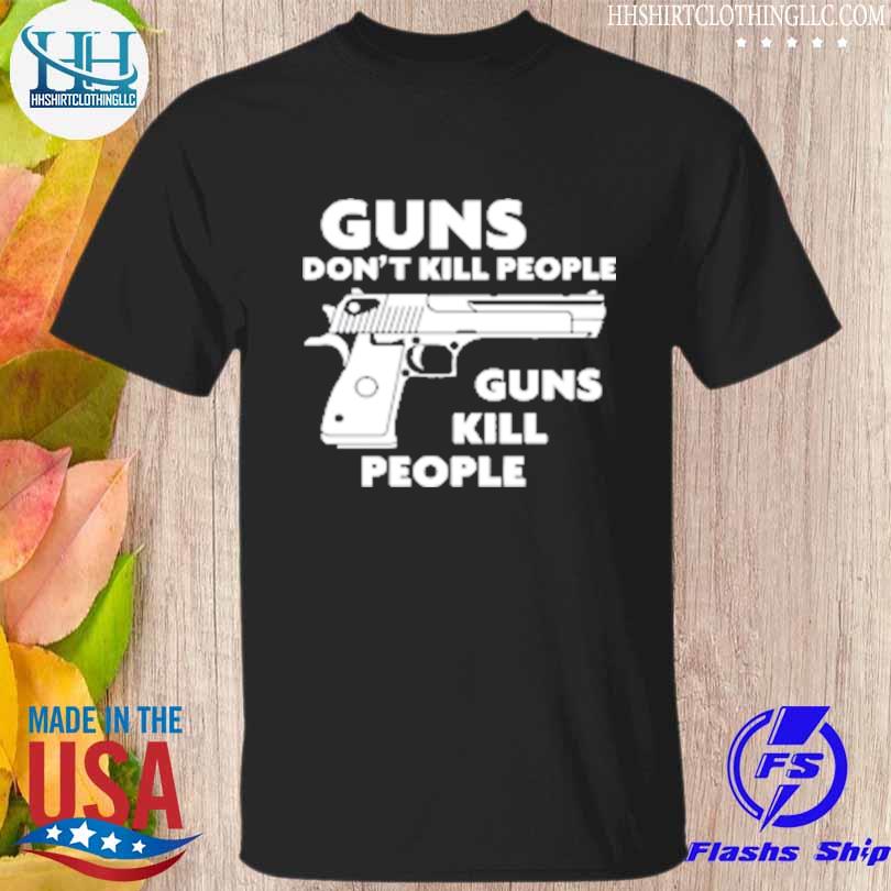 Guns don't kill people guns kill people shirt