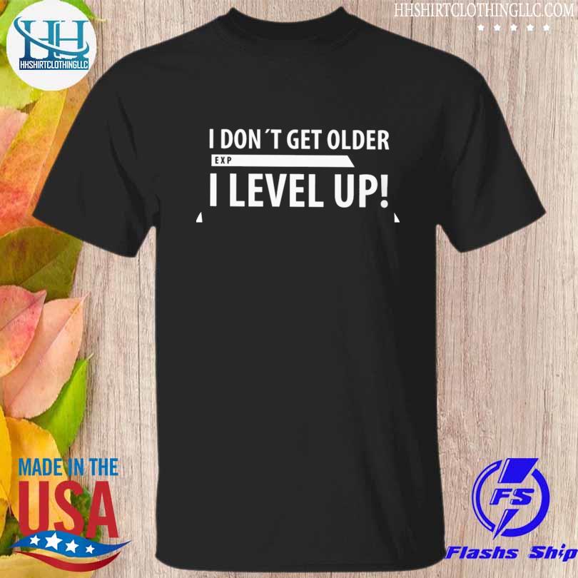 I don't get older I level up shirt