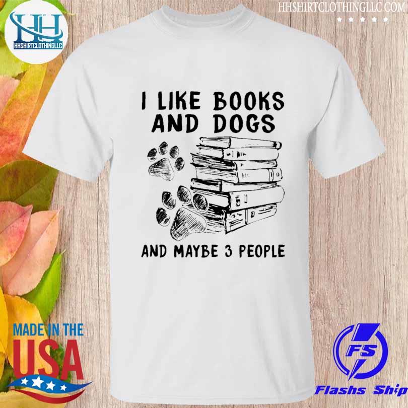 I like books and dogs and maybe 3 people shirt
