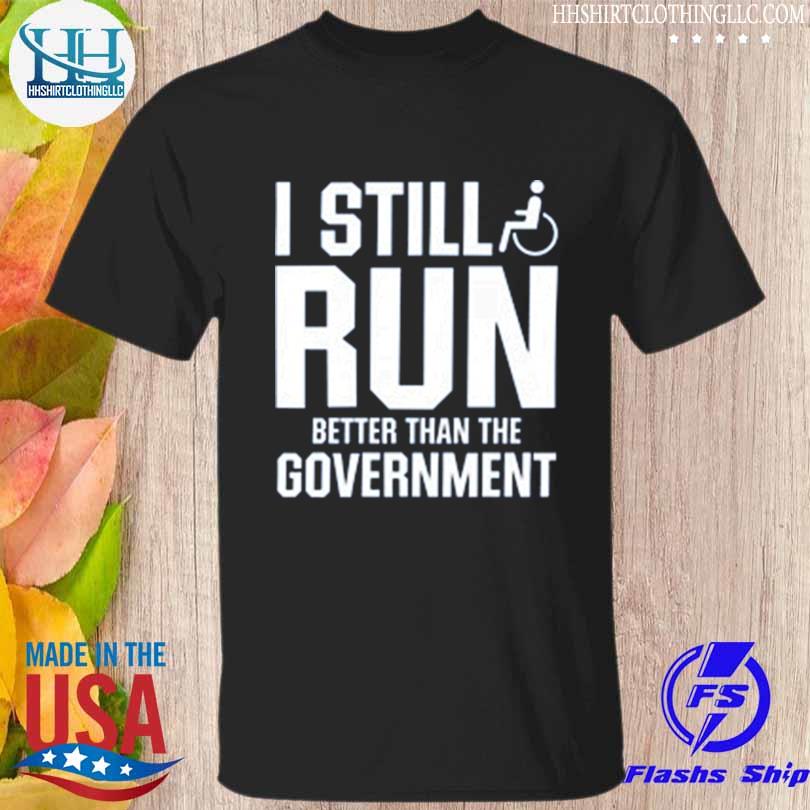 I still run better than the government shirt
