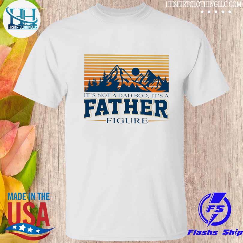 It's not a dad bod it's a father figure shirt
