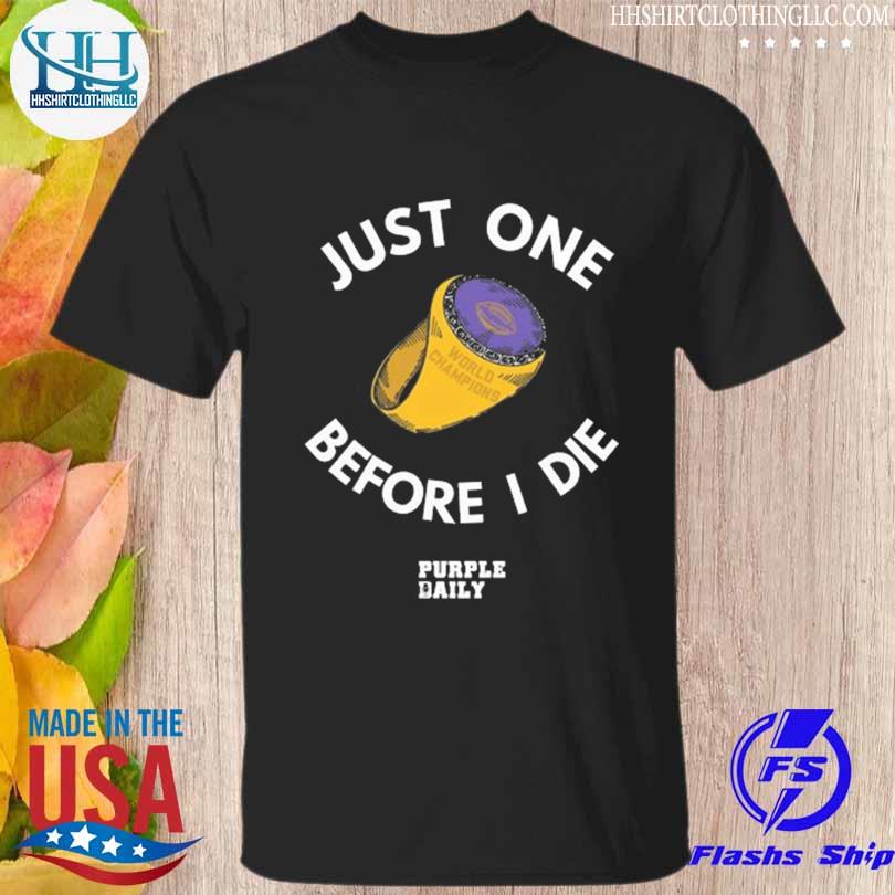Just one before I die Purple daily shirt