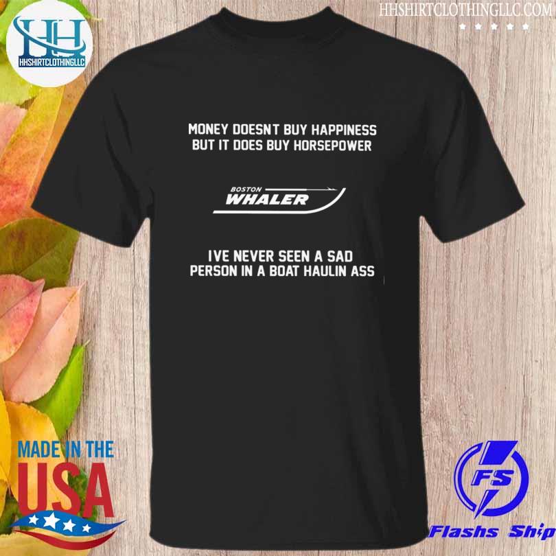 Money doesnt buy happiness but it does but horsepower boston whaler shirt