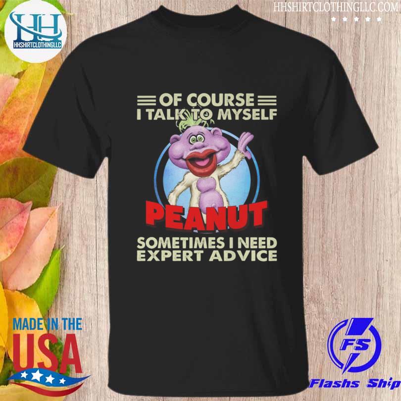 Official Peanut Jeff Dunham of course I talk to myself sometimes I need expert advice shirt