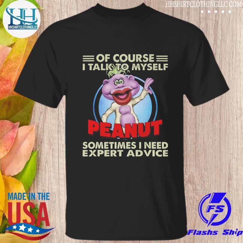 Peanut Jeff Dunham of course I talk to myself sometimes I need expert advice shirt