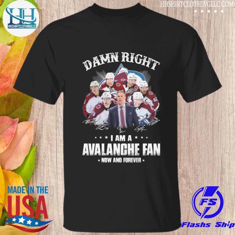 Premium damn right I am a Colorado Avalanche fan now and forever signatures 2022 shirt
