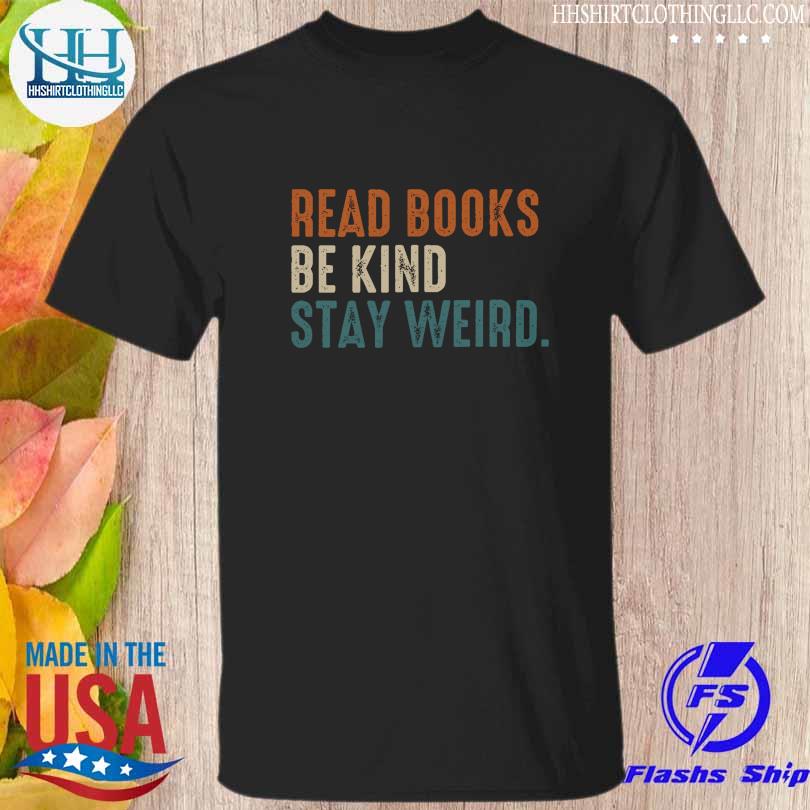 Read books be kind stay weird shirt