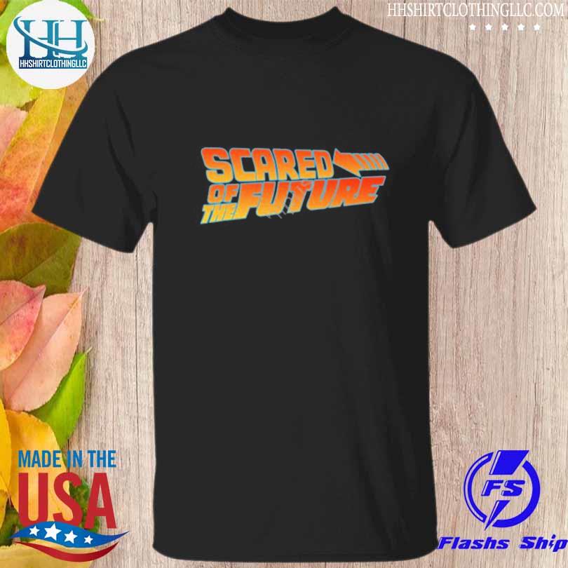 Scared of the future shirt