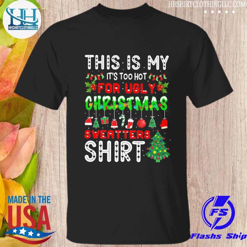 Thi is my it's too hot for ugly christmas sweater shirt