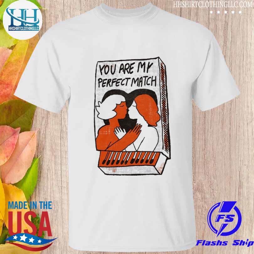 You are my perfect match shirt
