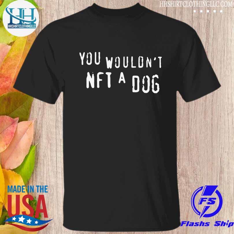 You wouldn't nft a dog shirt
