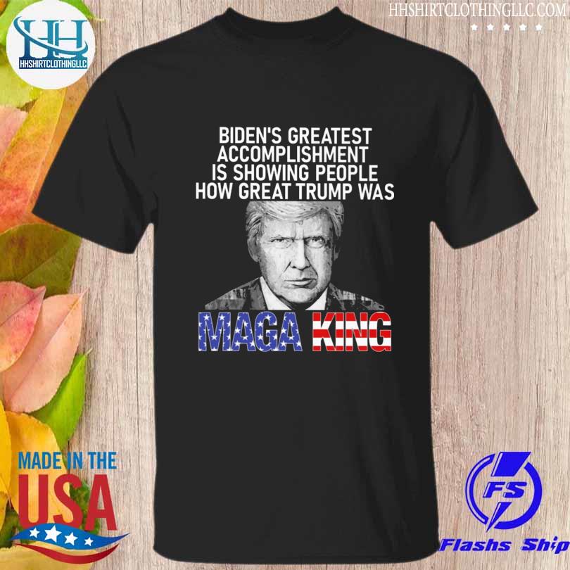 Biden's greatest accomplishment is showing people how great Trump was mage king shirt