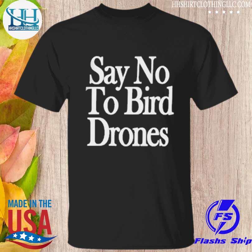 Birds arent real say no to bird drones shirt