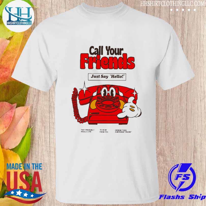Call your friends just say hello shirt