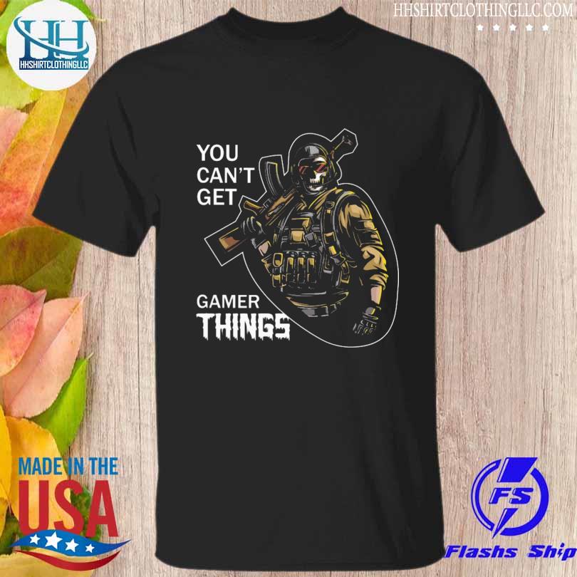 Death you can't get gamer things shirt