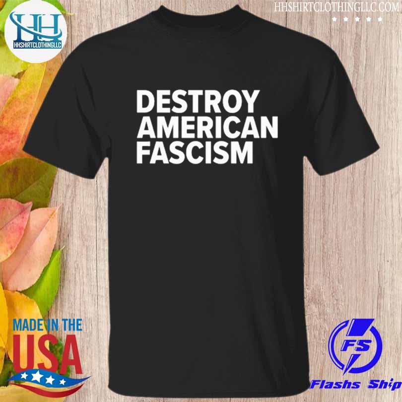 Destroy american fascism shirt