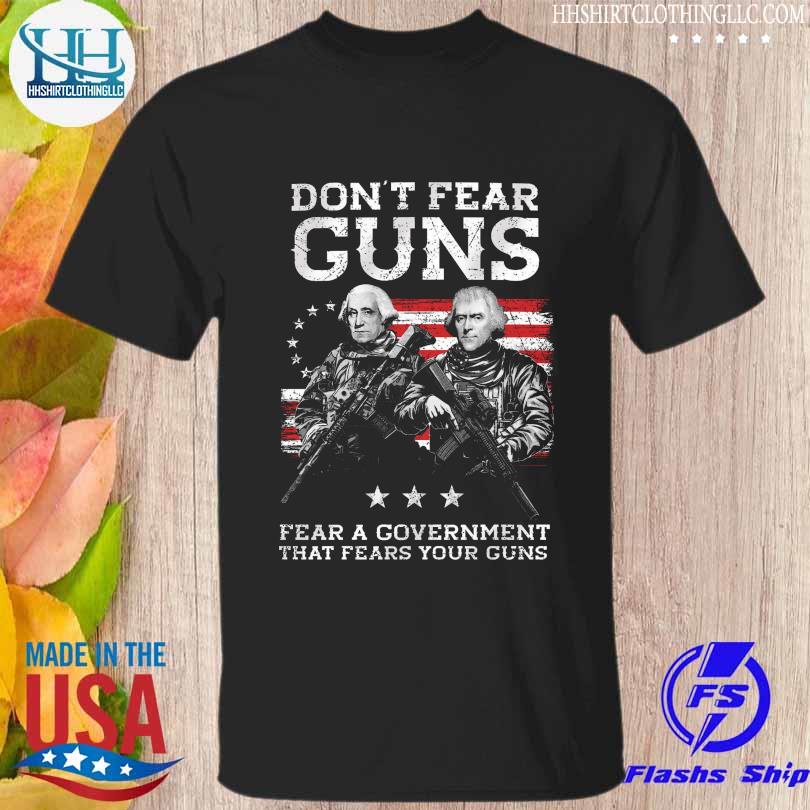 Don't fear guns fear a government that fears you guns shirt