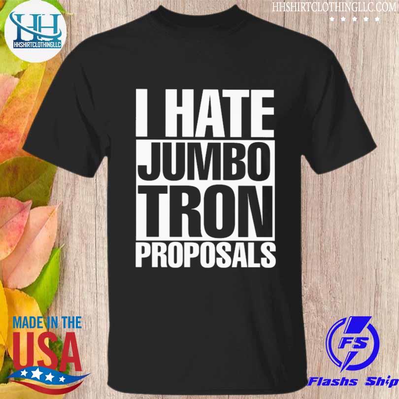 I hate jumbotron proposals shirt
