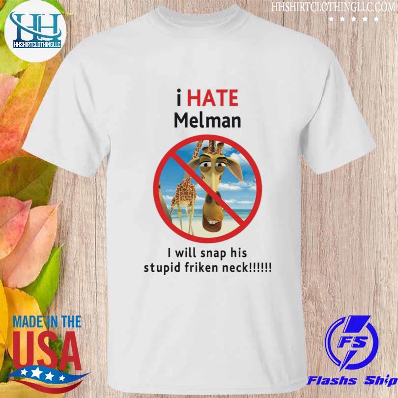 I hate melman I will snap his stupid frickin neck 2022 shirt