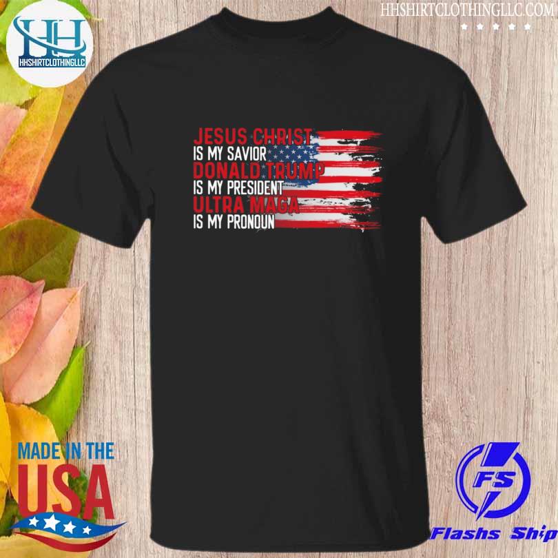 Jesus christ is my savior Donald Trump is my president ultra mage is my pronoun American flag shirt