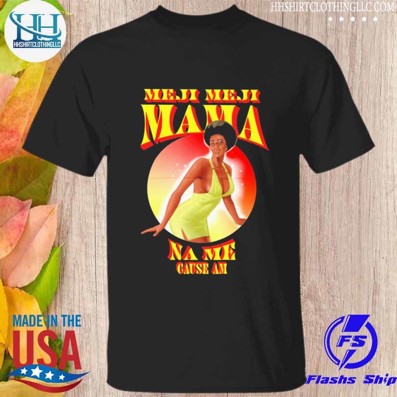 Meji meji mama na me cause am shirt