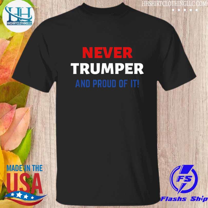Never Trumper and proud of it anti Donald Trump election shirt