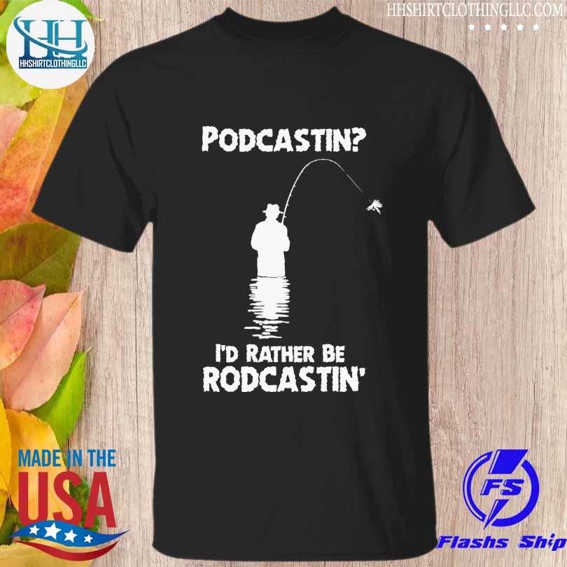 PoDcastin' I'd rather be roDcastin shirt