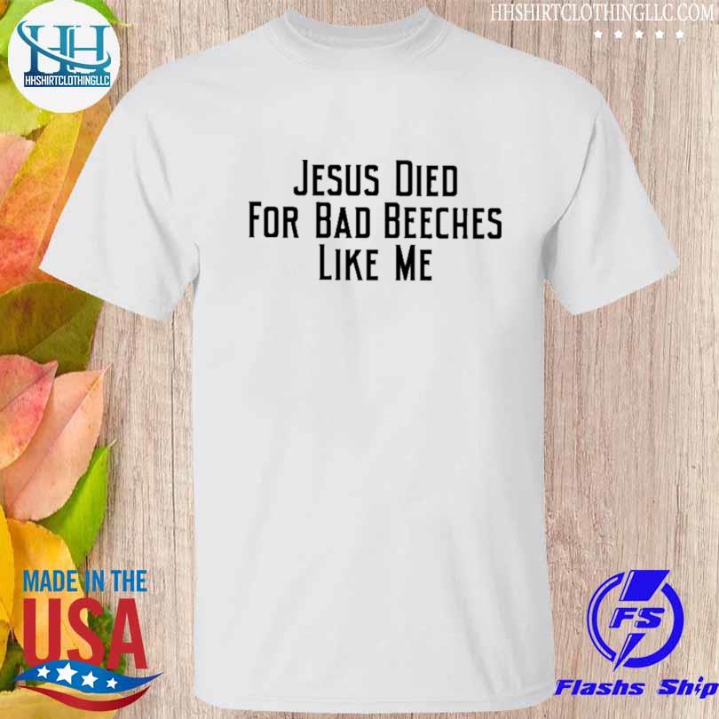 Resident ad girl jesus died for bad beeches like me shirt
