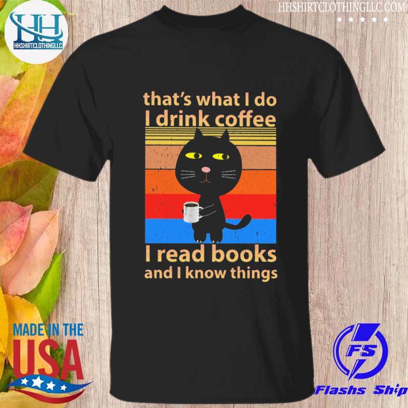 That's what I do I drink coffee I read books and I know things shirt