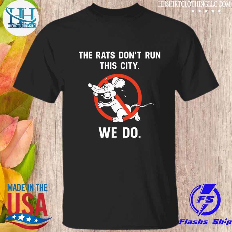 The rats don't run this city we do shirt