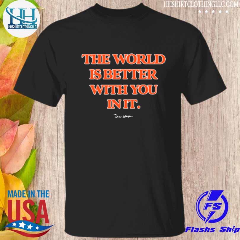 The world is better with you carew ellington shirt