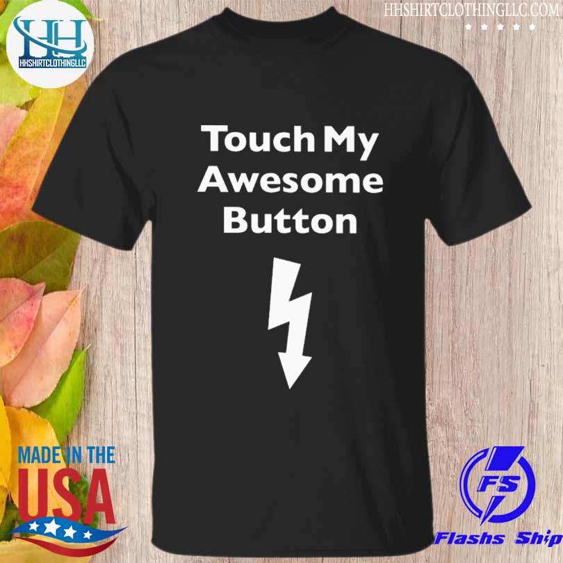 Touch my awesome button shirt