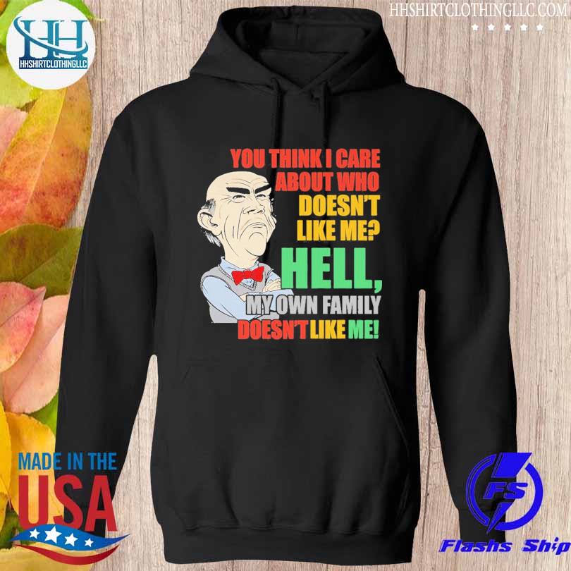 Walter Jeff Dunham you think I care about who doesn't like me hell my own family doesn't like me s hoodie den