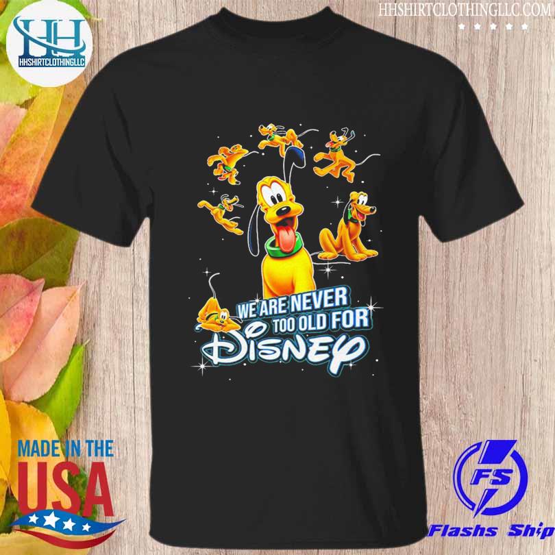 We are never too old for disney pluto dog shirt