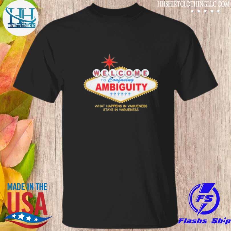 Welcome to ambiguity what happens in vagueness stays in vagueness shirt