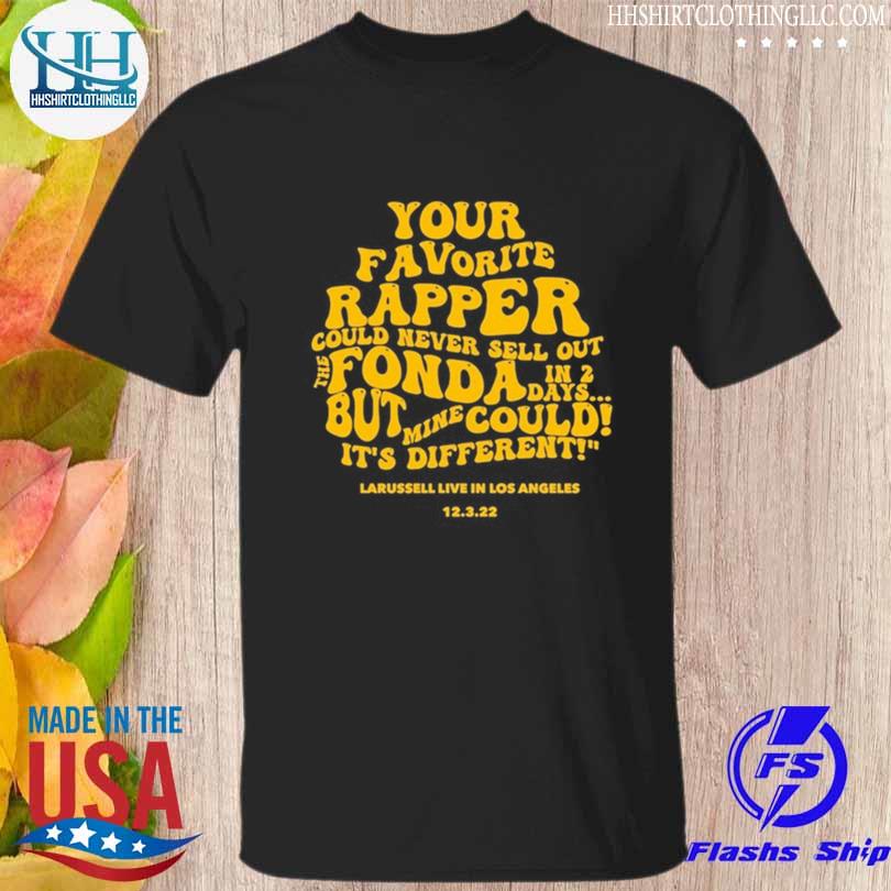 Your favorite rapper could never sell out he fonda shirt