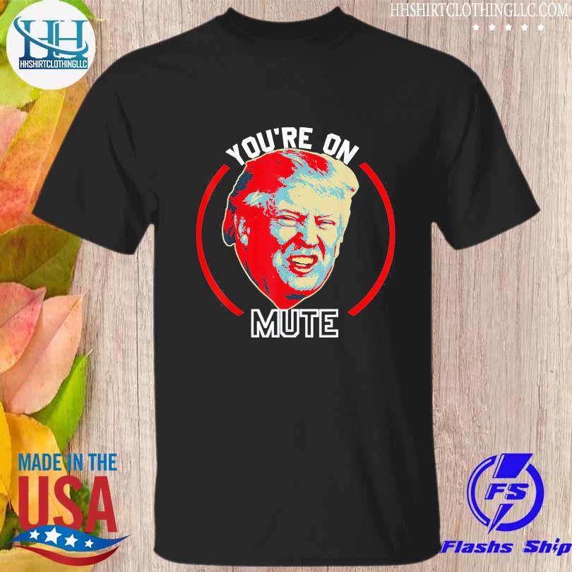 You're on mute Donald Trump republican political meme shirt