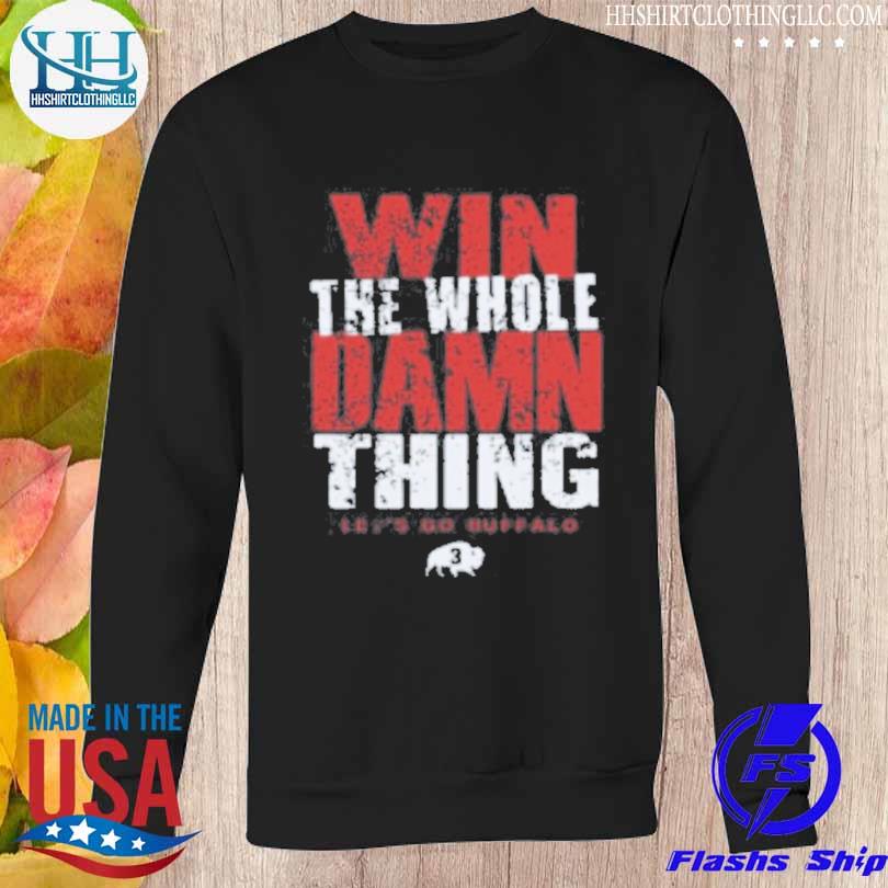 Original 716 win the whole damn thing let's go buffalo bills shirt, hoodie,  sweater, long sleeve and tank top