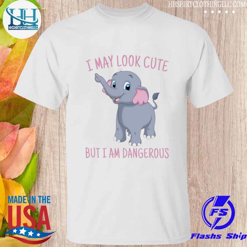 Cute elephant I may look cute but I'm dangerous shirt
