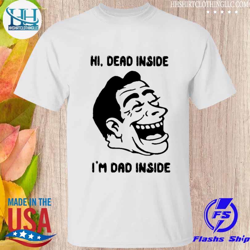 Hi dead inside I'm dad inside shirt